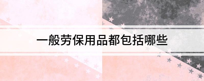 亿博(yibo)体育官网入口app一般劳保用品都包括哪些(图1)