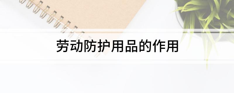 亿博(yibo)体育官网入口app劳动防护用品的作用